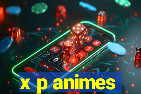 x p animes